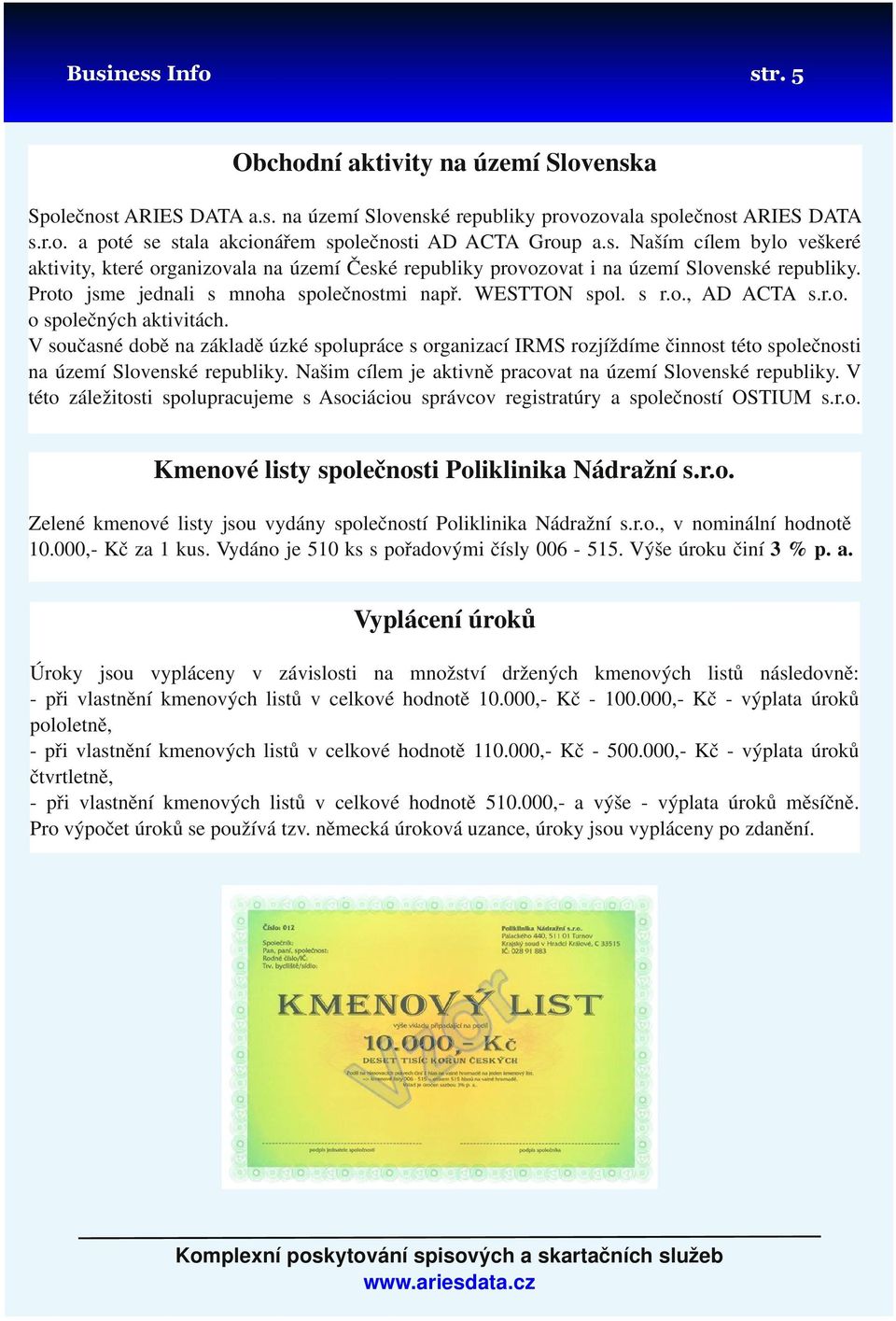 V současné době na základě úzké spolupráce s organizací IRMS rozjíždíme činnost této společnosti na území Slovenské republiky. Našim cílem je aktivně pracovat na území Slovenské republiky.