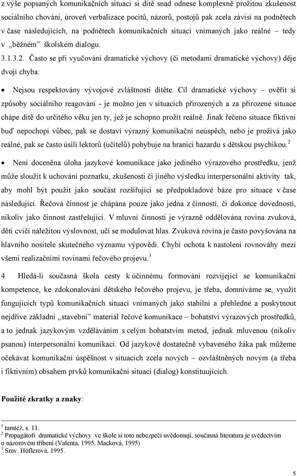 Často se při vyučování dramatické výchovy (či metodami dramatické výchovy) děje dvojí chyba: Nejsou respektovány vývojové zvláštnosti dítěte.