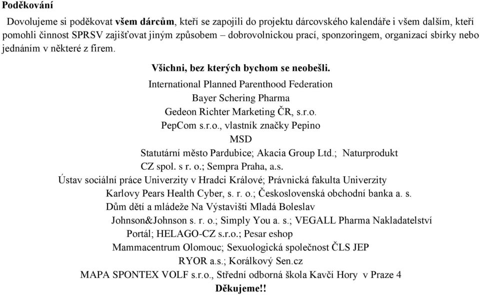 International Planned Parenthood Federation Bayer Schering Pharma Gedeon Richter Marketing ČR, s.r.o. PepCom s.r.o., vlastník značky Pepino MSD Statutární město Pardubice; Akacia Group Ltd.