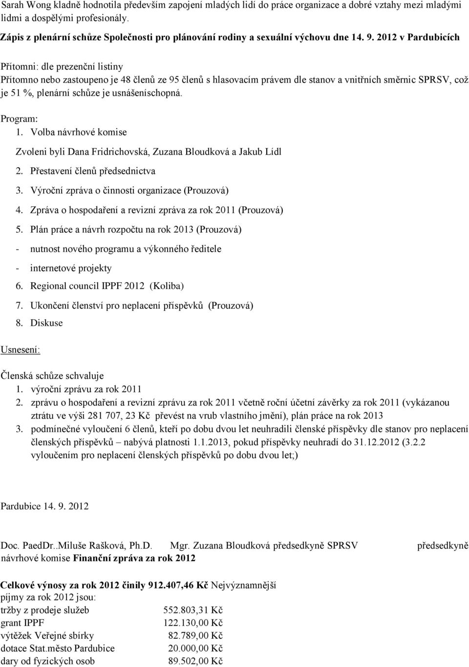 2012 v Pardubicích Přítomni: dle prezenční listiny Přítomno nebo zastoupeno je 48 členů ze 95 členů s hlasovacím právem dle stanov a vnitřních směrnic SPRSV, což je 51 %, plenární schůze je