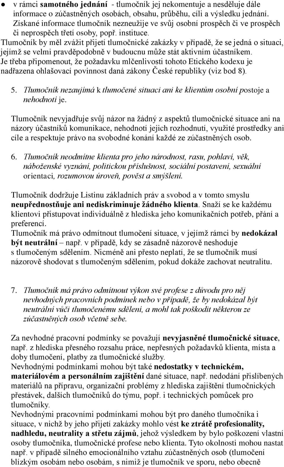 Tlumočník by měl zvážit přijetí tlumočnické zakázky v případě, že se jedná o situaci, jejímž se velmi pravděpodobně v budoucnu může stát aktivním účastníkem.