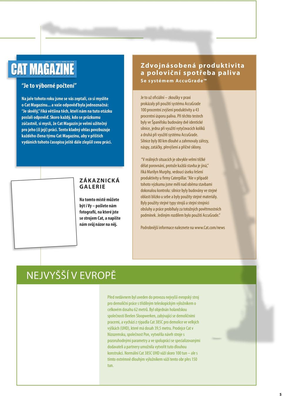 Skoro každý, kdo se průzkumu zúčastnil, si myslí, že Cat Magazín je velmi užitečný pro jeho (či její) práci.