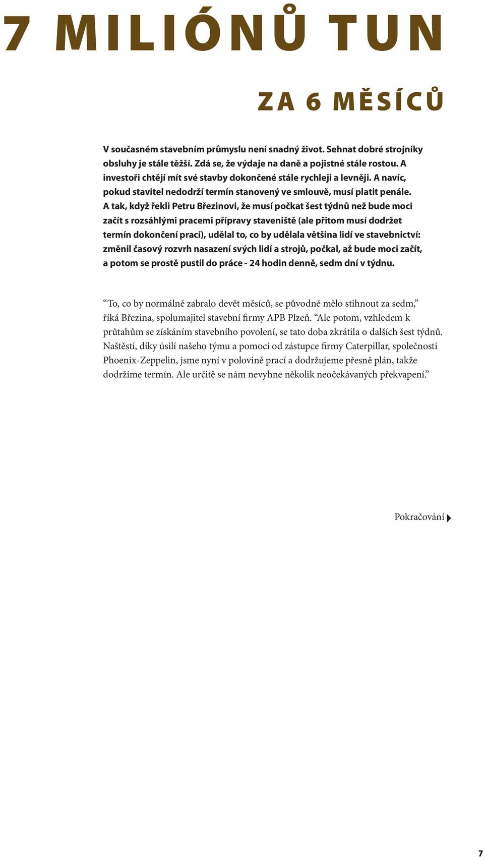 A tak, když řekli Petru Březinovi, že musí počkat šest týdnů než bude moci začít s rozsáhlými pracemi přípravy staveniště (ale přitom musí dodržet termín dokončení prací), udělal to, co by udělala