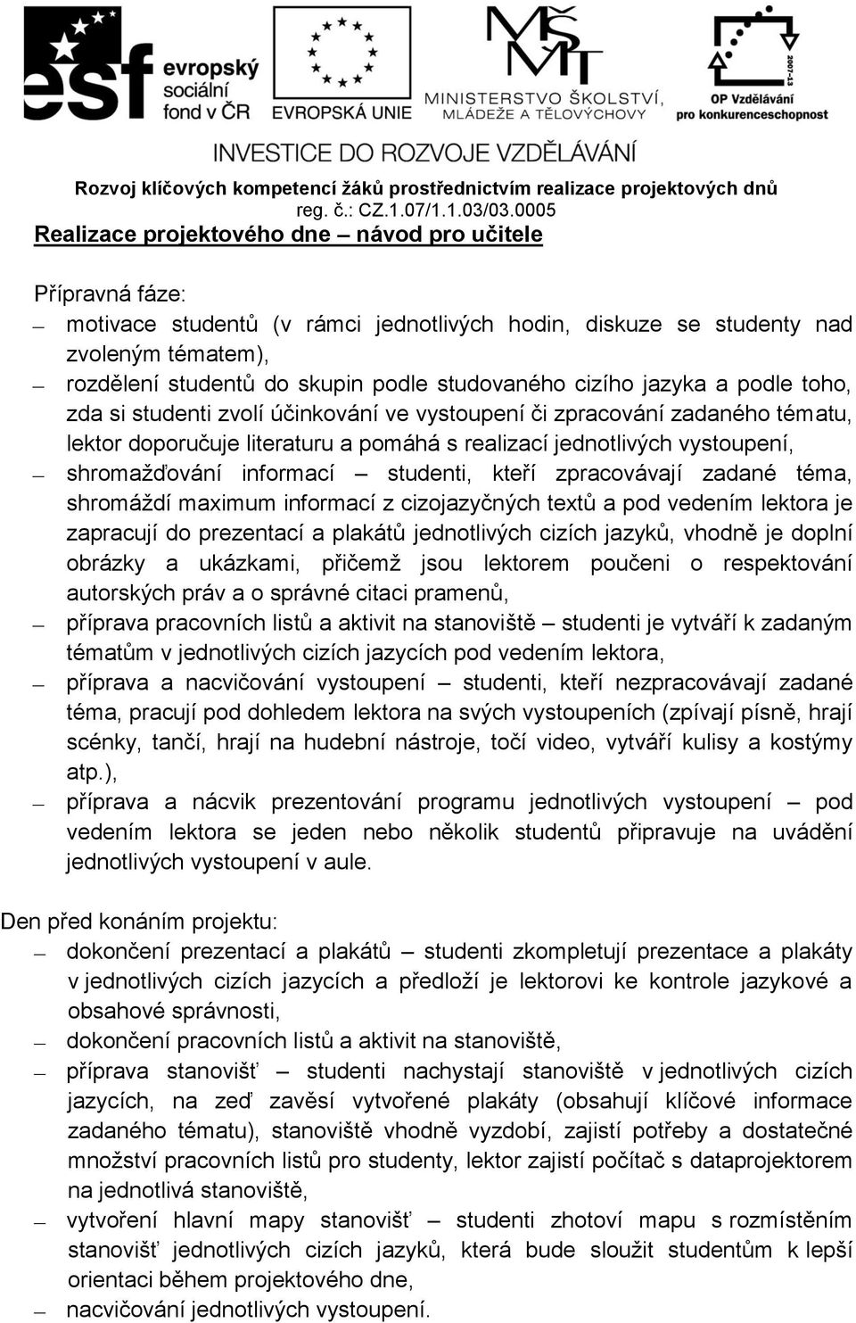 informací studenti, kteří zpracovávají zadané téma, shromáždí maximum informací z cizojazyčných textů a pod vedením lektora je zapracují do prezentací a plakátů jednotlivých cizích jazyků, vhodně je