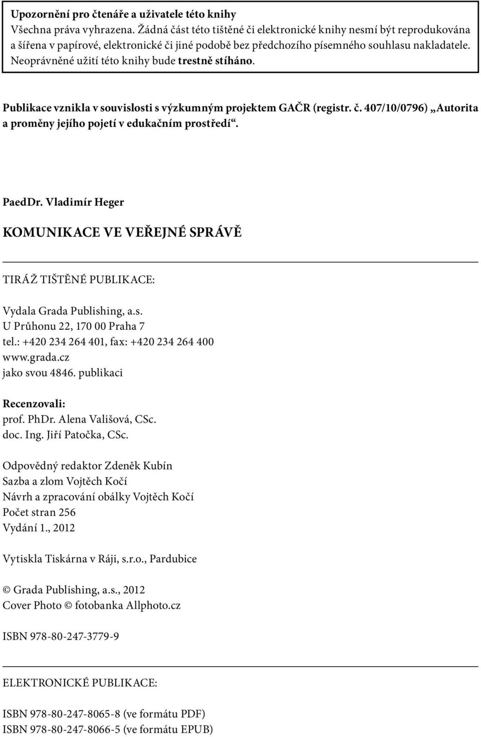 Neoprávněné užití této knihy bude trestně stíháno. Publikace vznikla v souvislosti s výzkumným projektem GAČR (registr. č. 407/10/0796) Autorita a proměny jejího pojetí v edukačním prostředí. PaedDr.