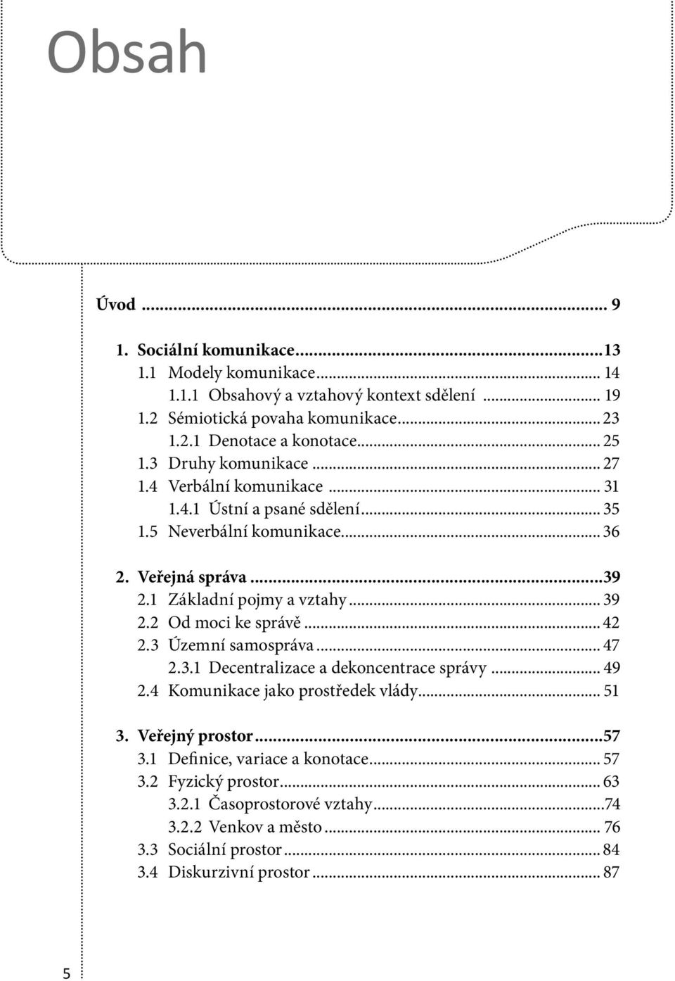 .. 39 2.2 Od moci ke správě...42 2.3 Územní samospráva... 47 2.3.1 Decentralizace a dekoncentrace správy... 49 2.4 Komunikace jako prostředek vlády... 51 3. Veřejný prostor...57 3.