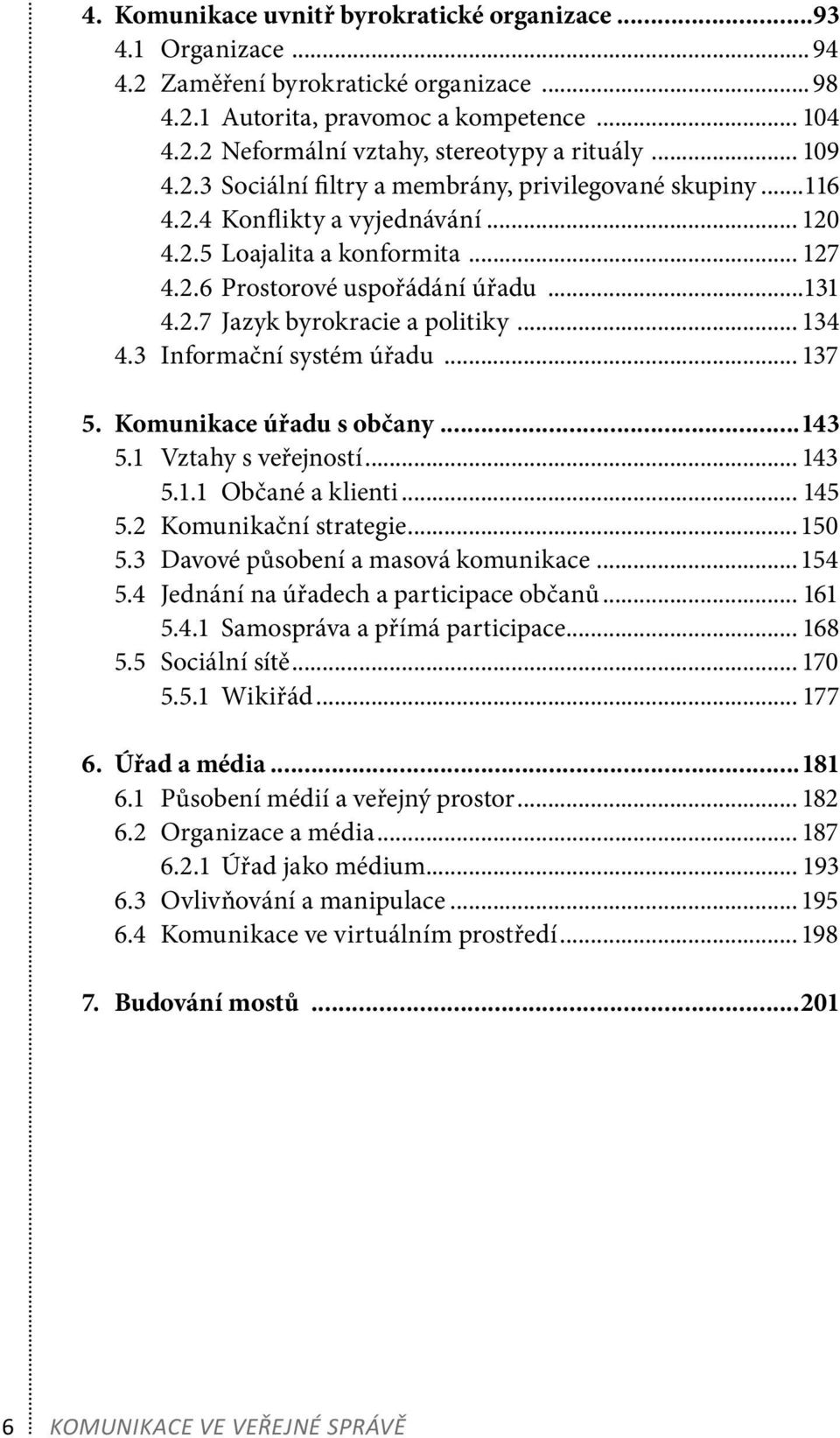 .. 134 4.3 Informační systém úřadu... 137 5. Komunikace úřadu s občany...143 5.1 Vztahy s veřejností... 143 5.1.1 Občané a klienti... 145 5.2 Komunikační strategie... 150 5.