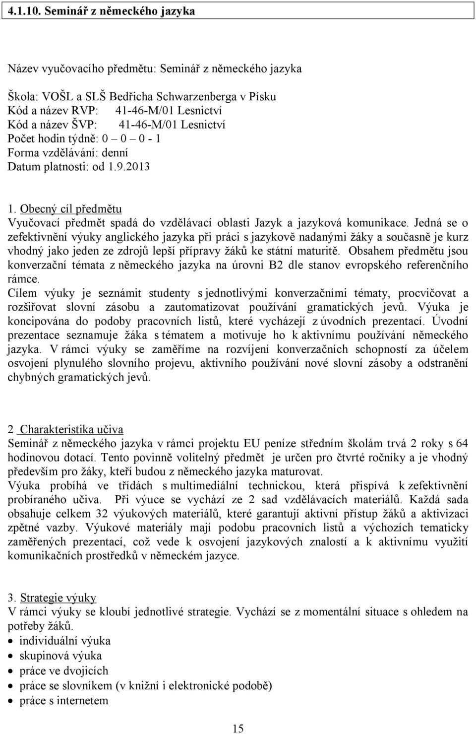 Lesnictví Počet hodin týdně: 0 0 0-1 Forma vzdělávání: denní Datum platnosti: od 1.9.2013 1. Obecný cíl předmětu Vyučovací předmět spadá do vzdělávací oblasti Jazyk a jazyková komunikace.