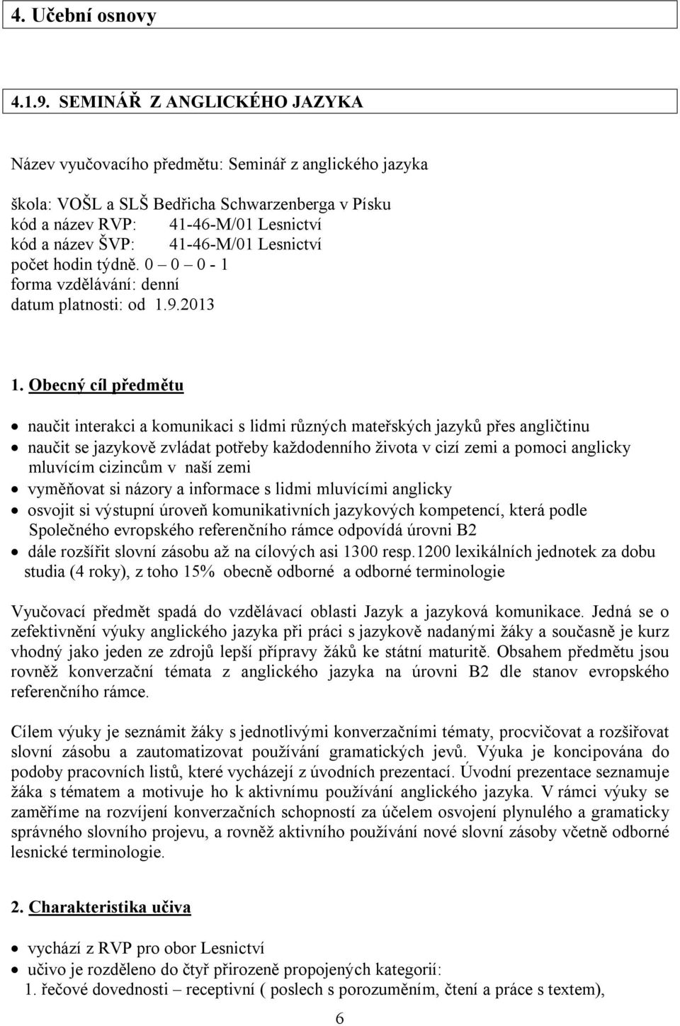 Lesnictví počet hodin týdně. 0 0 0-1 forma vzdělávání: denní datum platnosti: od 1.9.2013 1.