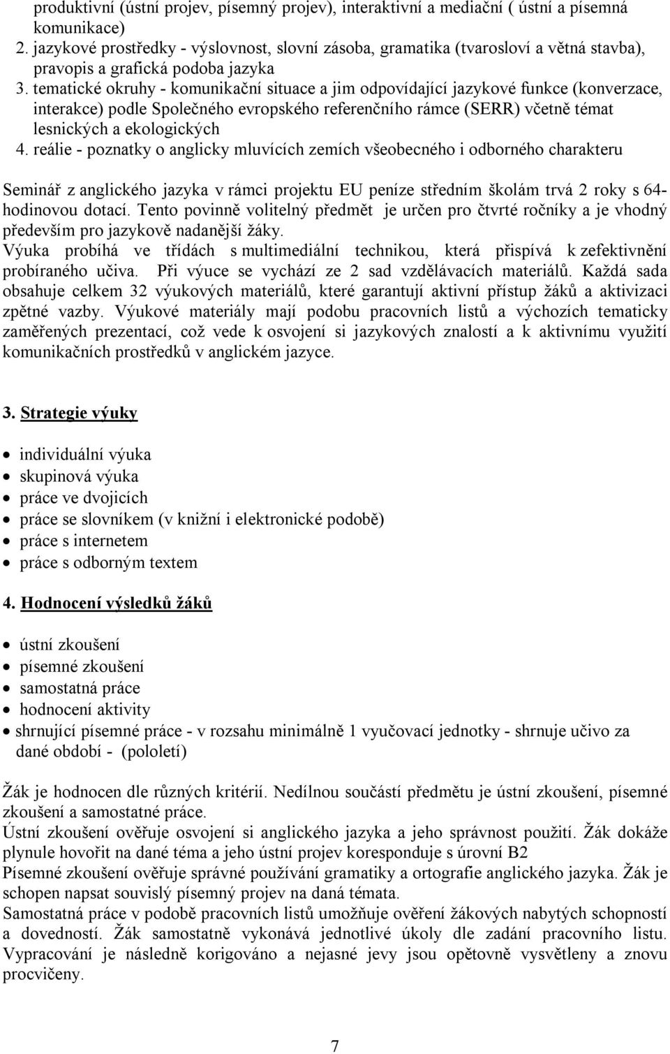 tematické okruhy - komunikační situace a jim odpovídající jazykové funkce (konverzace, interakce) podle Společného evropského referenčního rámce (SERR) včetně témat lesnických a ekologických 4.