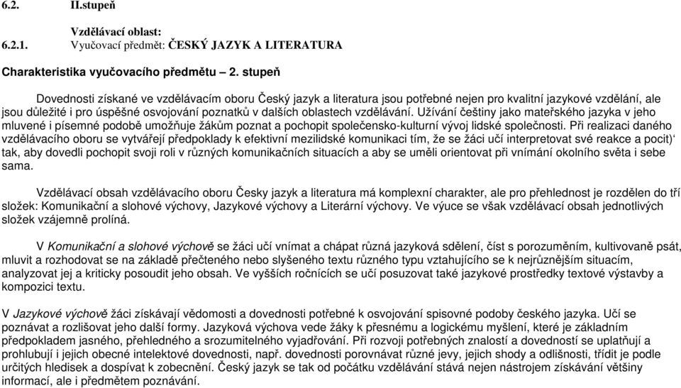 vzdělávání. Užívání češtiny jako mateřského jazyka v jeho mluvené i písemné podobě umožňuje žákům poznat a pochopit společensko-kulturní vývoj lidské společnosti.