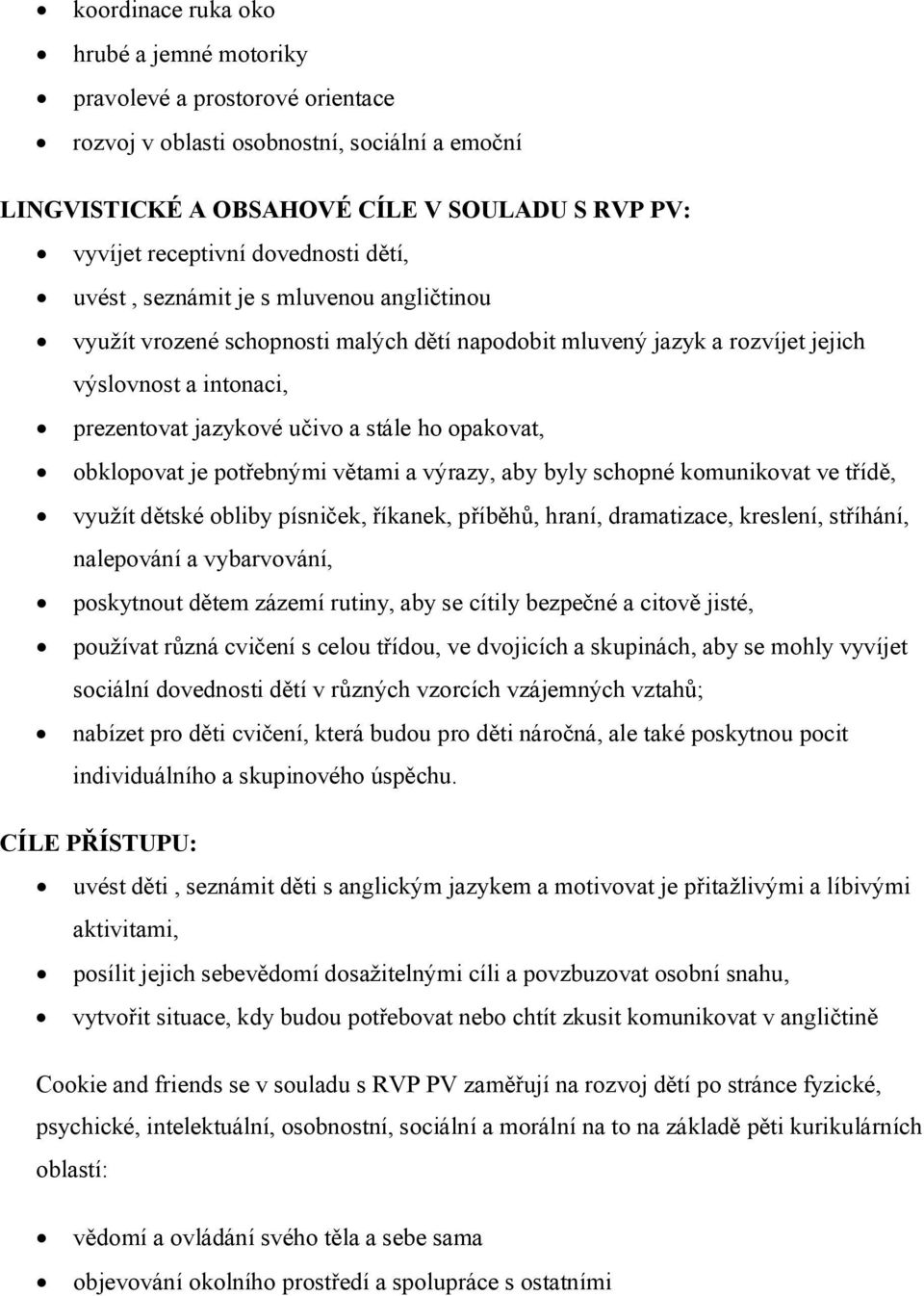 opakovat, obklopovat je potřebnými větami a výrazy, aby byly schopné komunikovat ve třídě, využít dětské obliby písniček, říkanek, příběhů, hraní, dramatizace, kreslení, stříhání, nalepování a