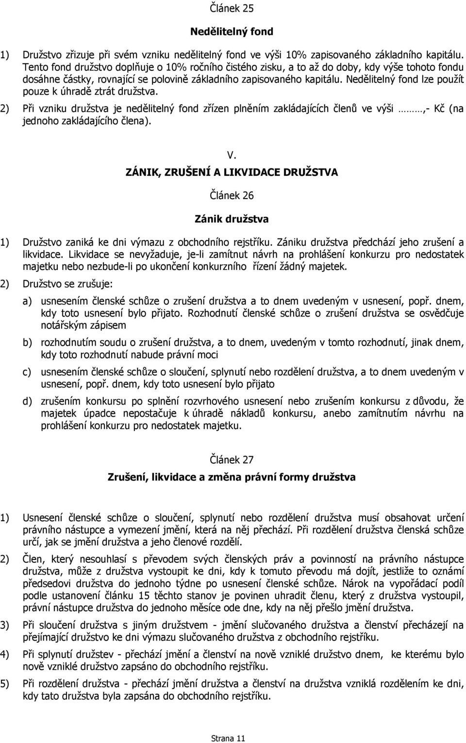 Nedělitelný fond lze použít pouze k úhradě ztrát družstva. 2) Při vzniku družstva je nedělitelný fond zřízen plněním zakládajících členů ve výši,- Kč (na jednoho zakládajícího člena). V.