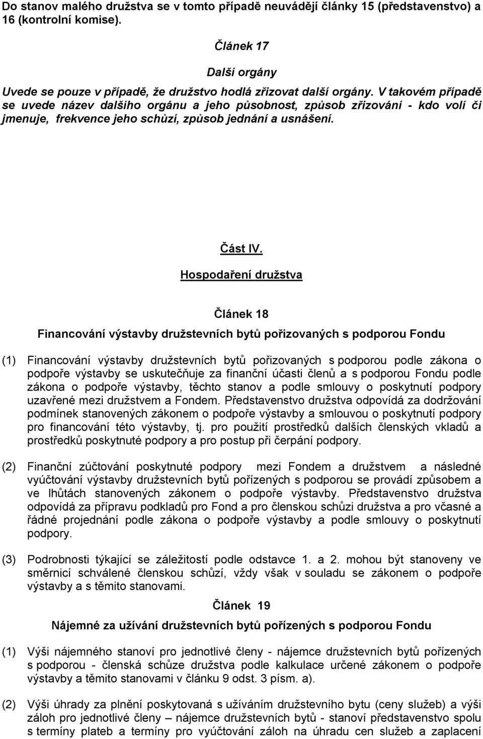 Hospodaření družstva Článek 18 Financování výstavby družstevních bytů pořizovaných s podporou Fondu (1) Financování výstavby družstevních bytů pořizovaných s podporou podle zákona o podpoře výstavby