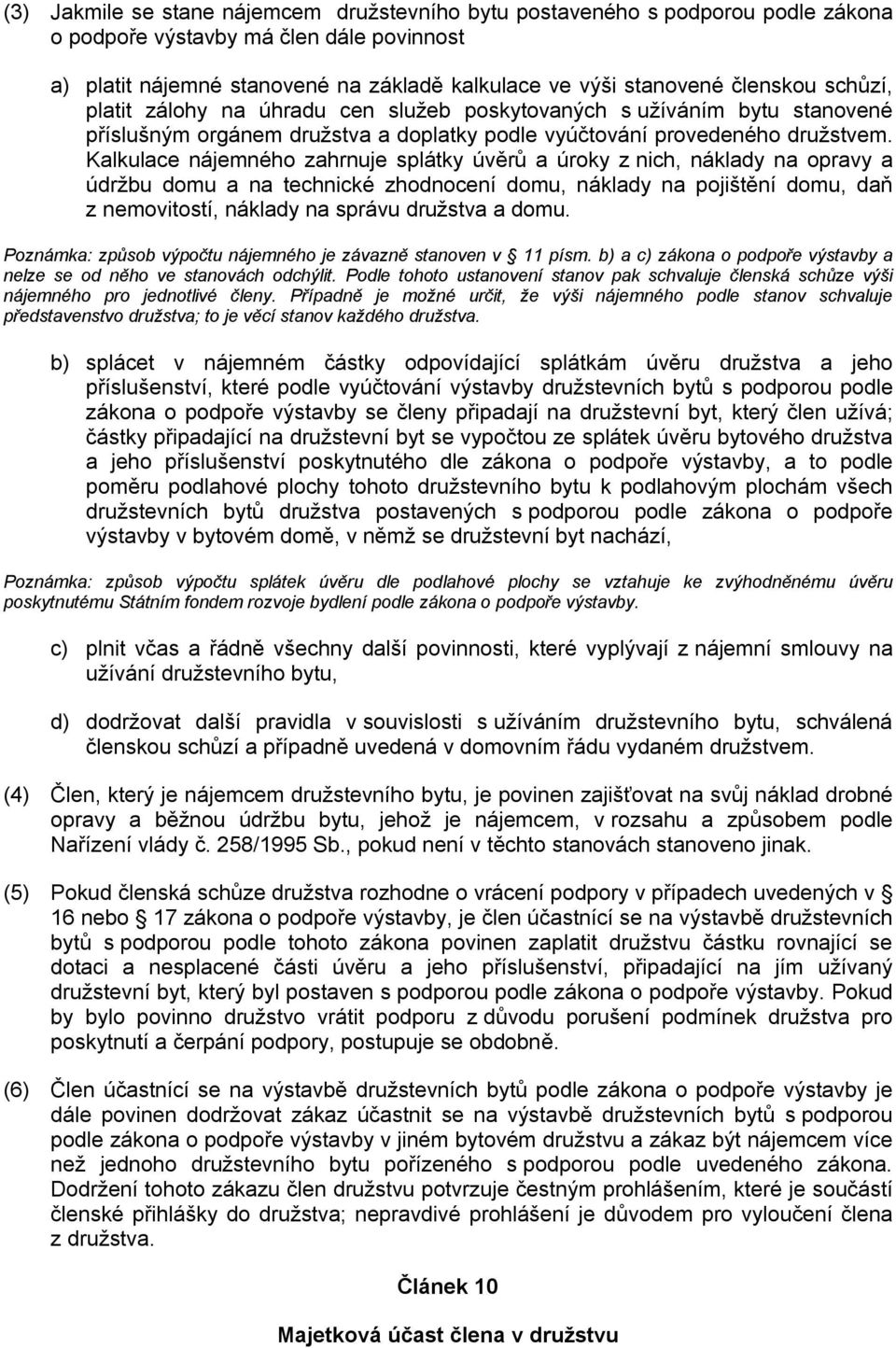 Kalkulace nájemného zahrnuje splátky úvěrů a úroky z nich, náklady na opravy a údržbu domu a na technické zhodnocení domu, náklady na pojištění domu, daň z nemovitostí, náklady na správu družstva a