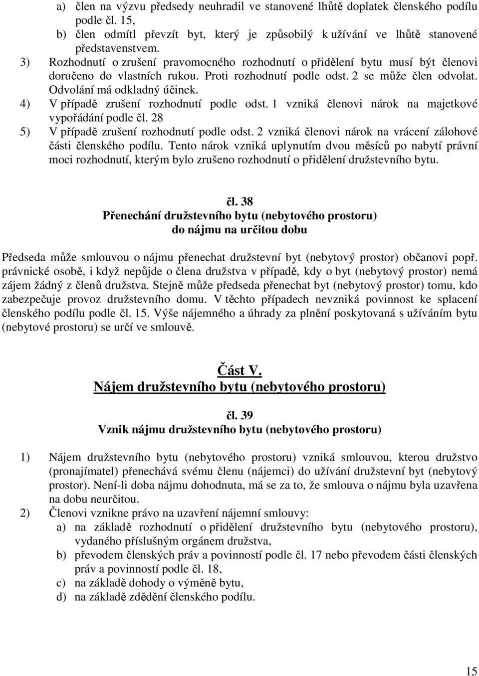 4) V případě zrušení rozhodnutí podle odst. 1 vzniká členovi nárok na majetkové vypořádání podle čl. 28 5) V případě zrušení rozhodnutí podle odst.