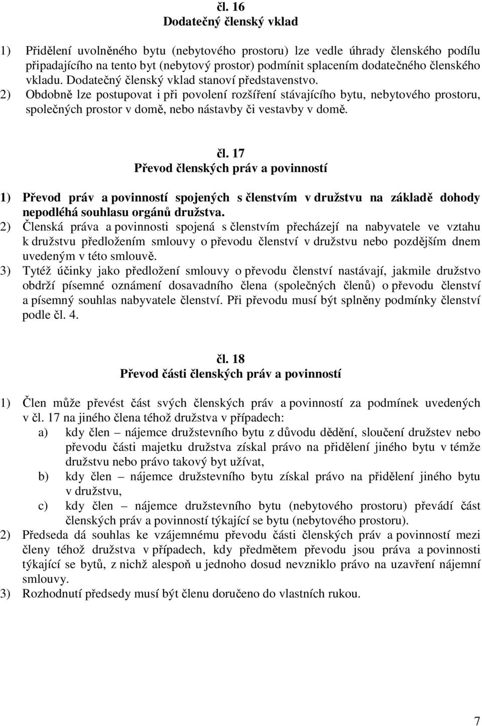 2) Obdobně lze postupovat i při povolení rozšíření stávajícího bytu, nebytového prostoru, společných prostor v domě, nebo nástavby či vestavby v domě. čl.