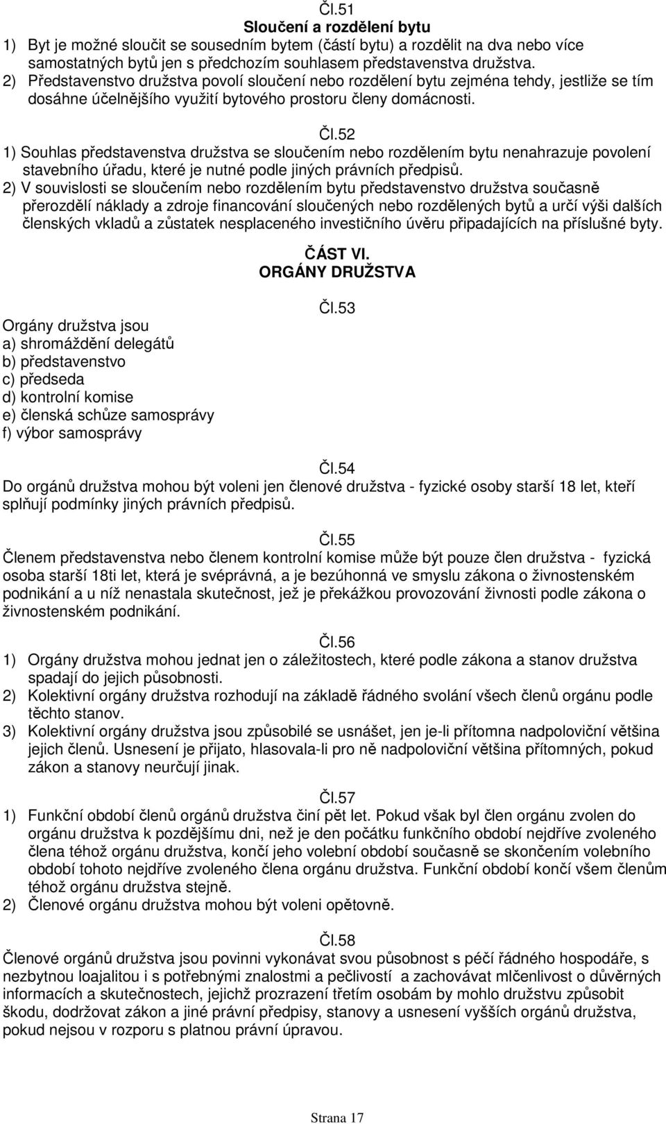 52 1) Souhlas představenstva družstva se sloučením nebo rozdělením bytu nenahrazuje povolení stavebního úřadu, které je nutné podle jiných právních předpisů.