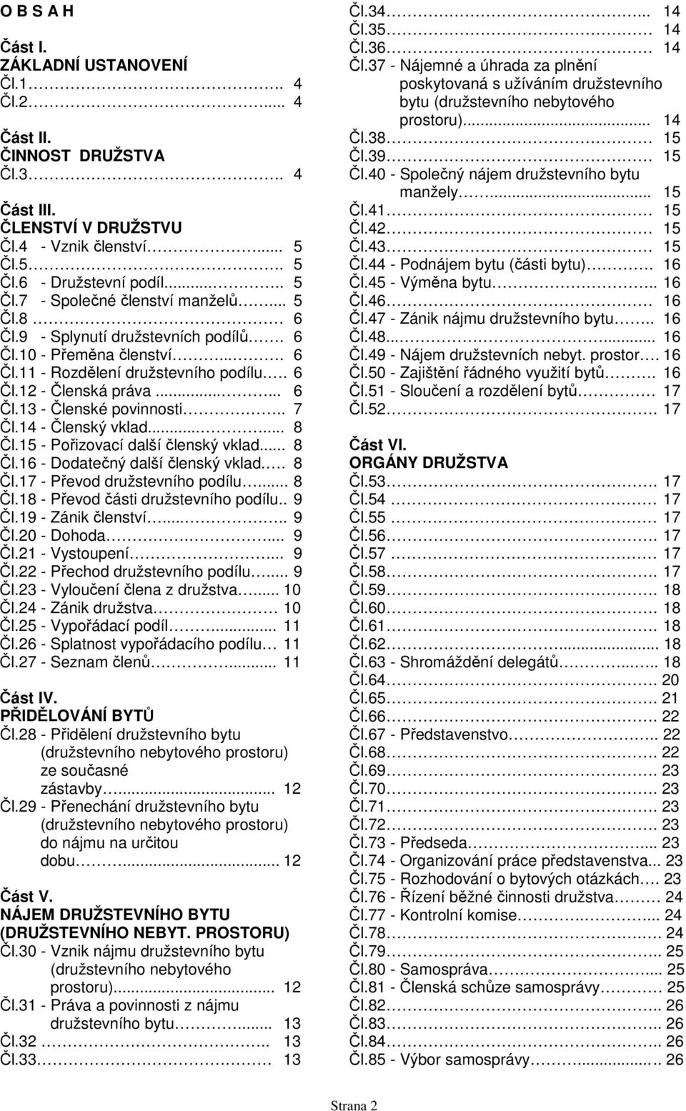 14 - Členský vklad...... 8 Čl.15 - Pořizovací další členský vklad... 8 Čl.16 - Dodatečný další členský vklad.. 8 Čl.17 - Převod družstevního podílu... 8 Čl.18 - Převod části družstevního podílu.. 9 Čl.