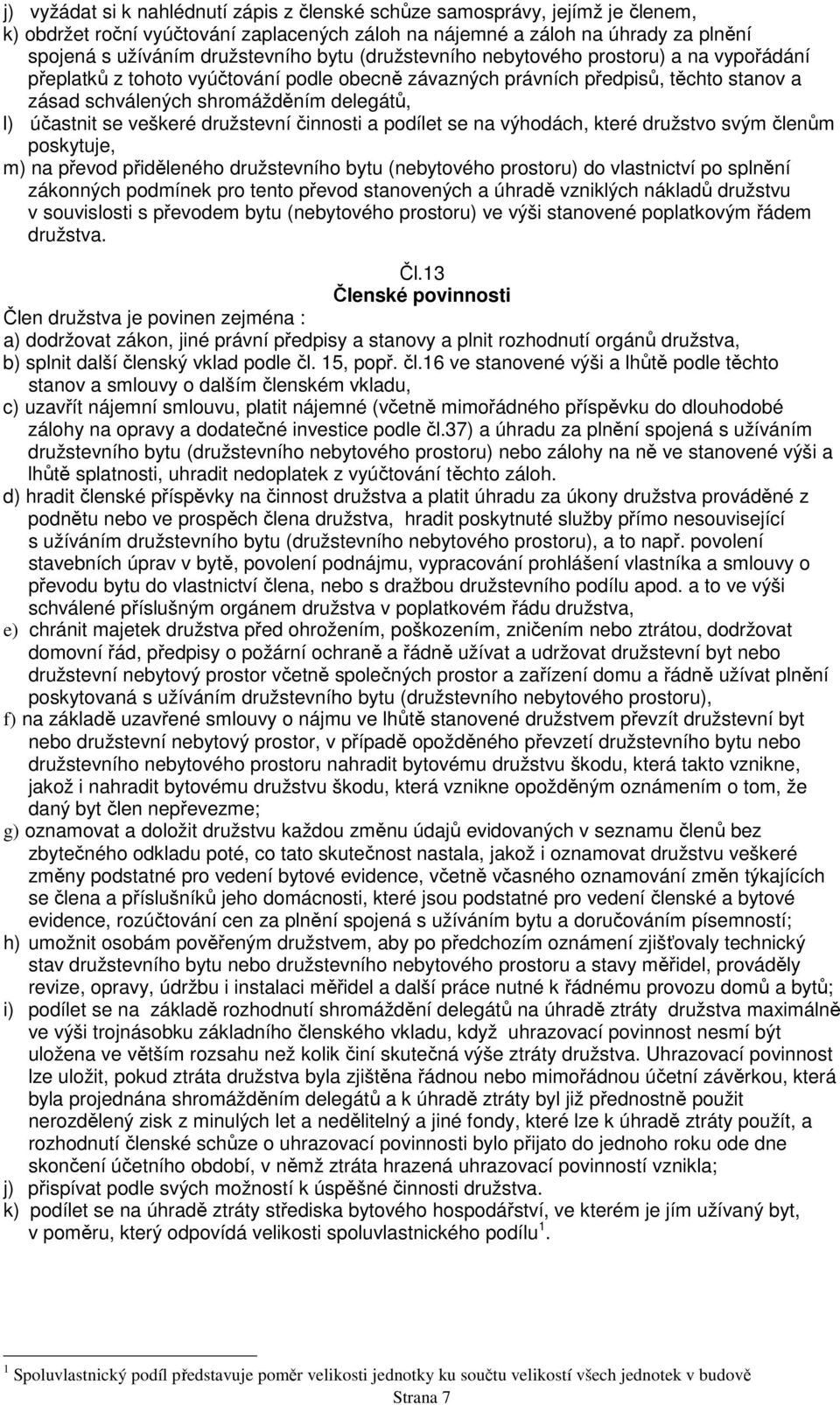 veškeré družstevní činnosti a podílet se na výhodách, které družstvo svým členům poskytuje, m) na převod přiděleného družstevního bytu (nebytového prostoru) do vlastnictví po splnění zákonných