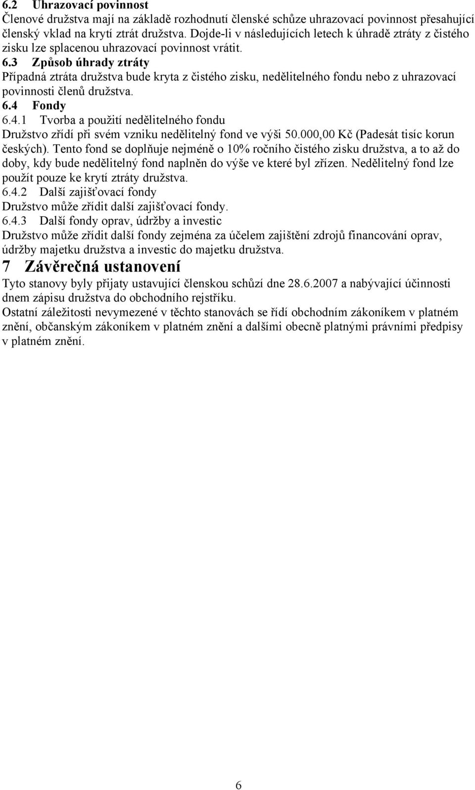 3 Způsob úhrady ztráty Případná ztráta družstva bude kryta z čistého zisku, nedělitelného fondu nebo z uhrazovací povinnosti členů družstva. 6.4 