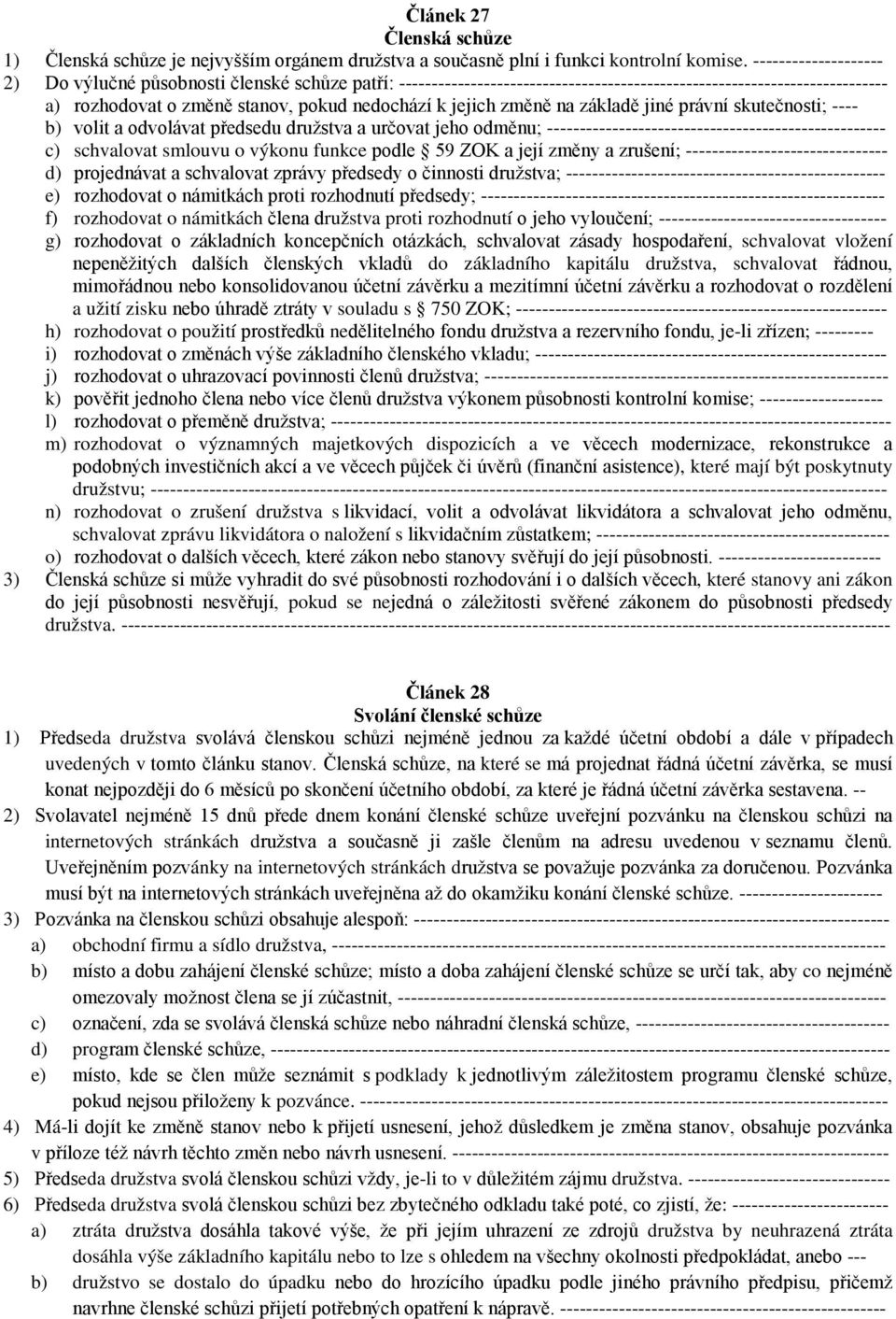 změně na základě jiné právní skutečnosti; ---- b) volit a odvolávat předsedu družstva a určovat jeho odměnu; ---------------------------------------------------- c) schvalovat smlouvu o výkonu funkce