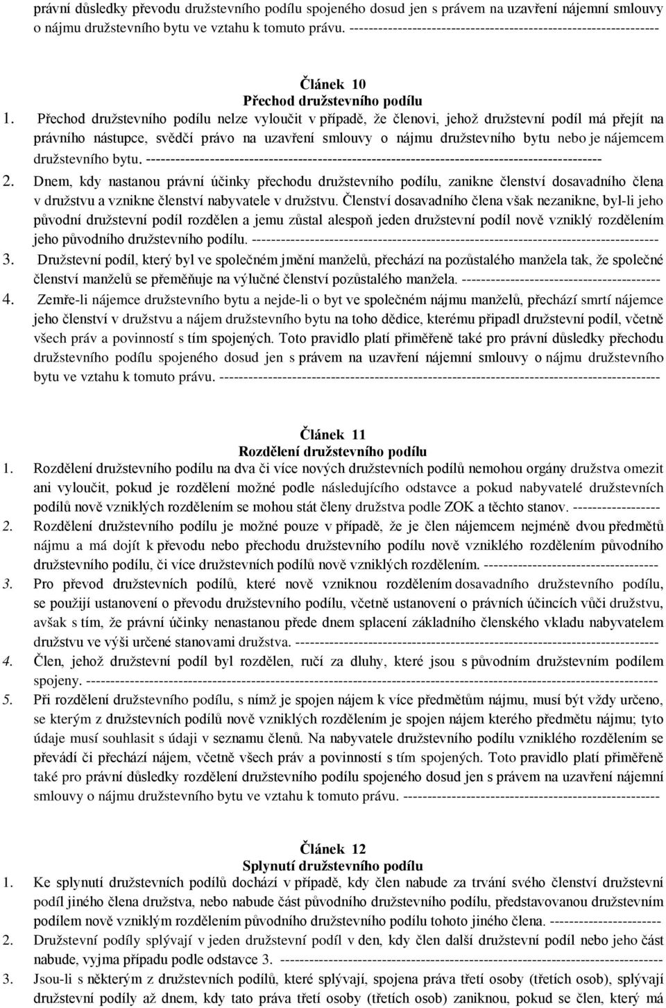 Přechod družstevního podílu nelze vyloučit v případě, že členovi, jehož družstevní podíl má přejít na právního nástupce, svědčí právo na uzavření smlouvy o nájmu družstevního bytu nebo je nájemcem