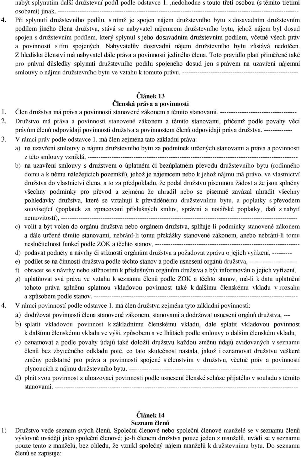 Při splynutí družstevního podílu, s nímž je spojen nájem družstevního bytu s dosavadním družstevním podílem jiného člena družstva, stává se nabyvatel nájemcem družstevního bytu, jehož nájem byl dosud