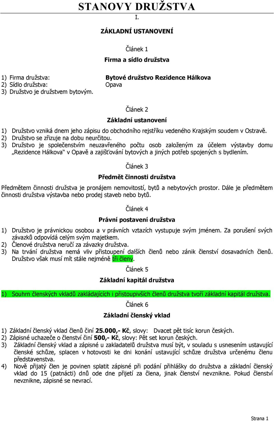 3) Družstvo je společenstvím neuzavřeného počtu osob založeným za účelem výstavby domu Rezidence Hálkova v Opavě a zajišťování bytových a jiných potřeb spojených s bydlením.