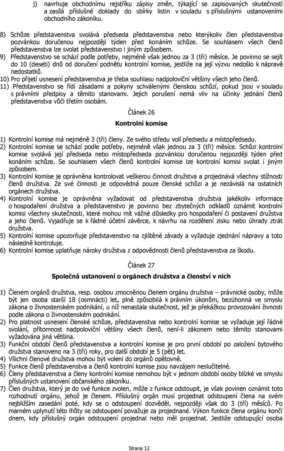 Se souhlasem všech členů představenstva lze svolat představenstvo i jiným způsobem. 9) Představenstvo se schází podle potřeby, nejméně však jednou za 3 (tři) měsíce.