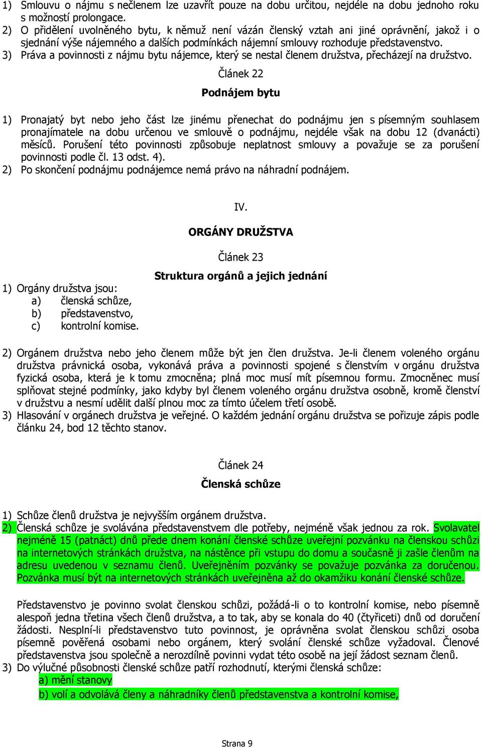 3) Práva a povinnosti z nájmu bytu nájemce, který se nestal členem družstva, přecházejí na družstvo.