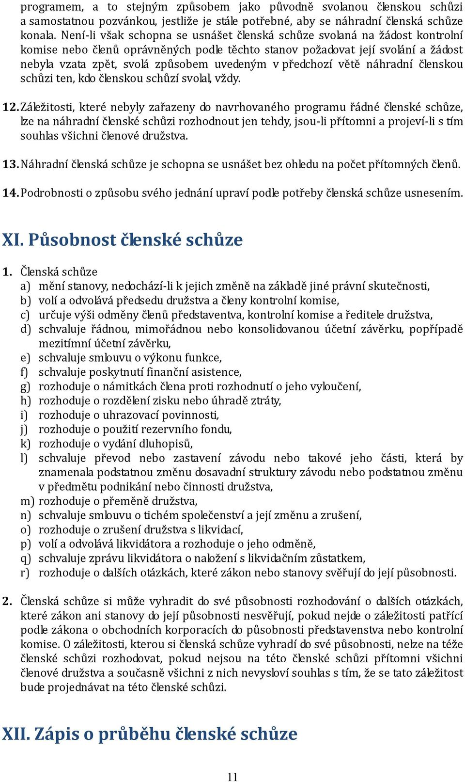 v předchozí větě náhradní členskou schůzi ten, kdo členskou schůzí svolal, vždy. 12.