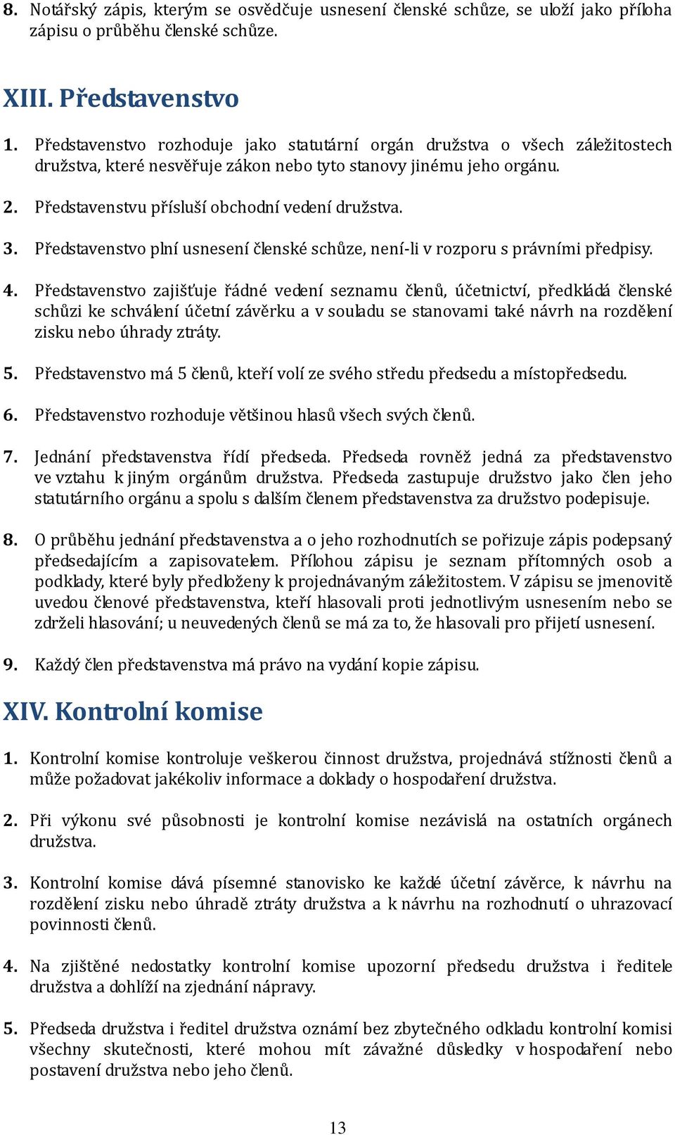 3. Představenstvo plní usnesení členské schůze, není-li v rozporu s právními předpisy. 4.