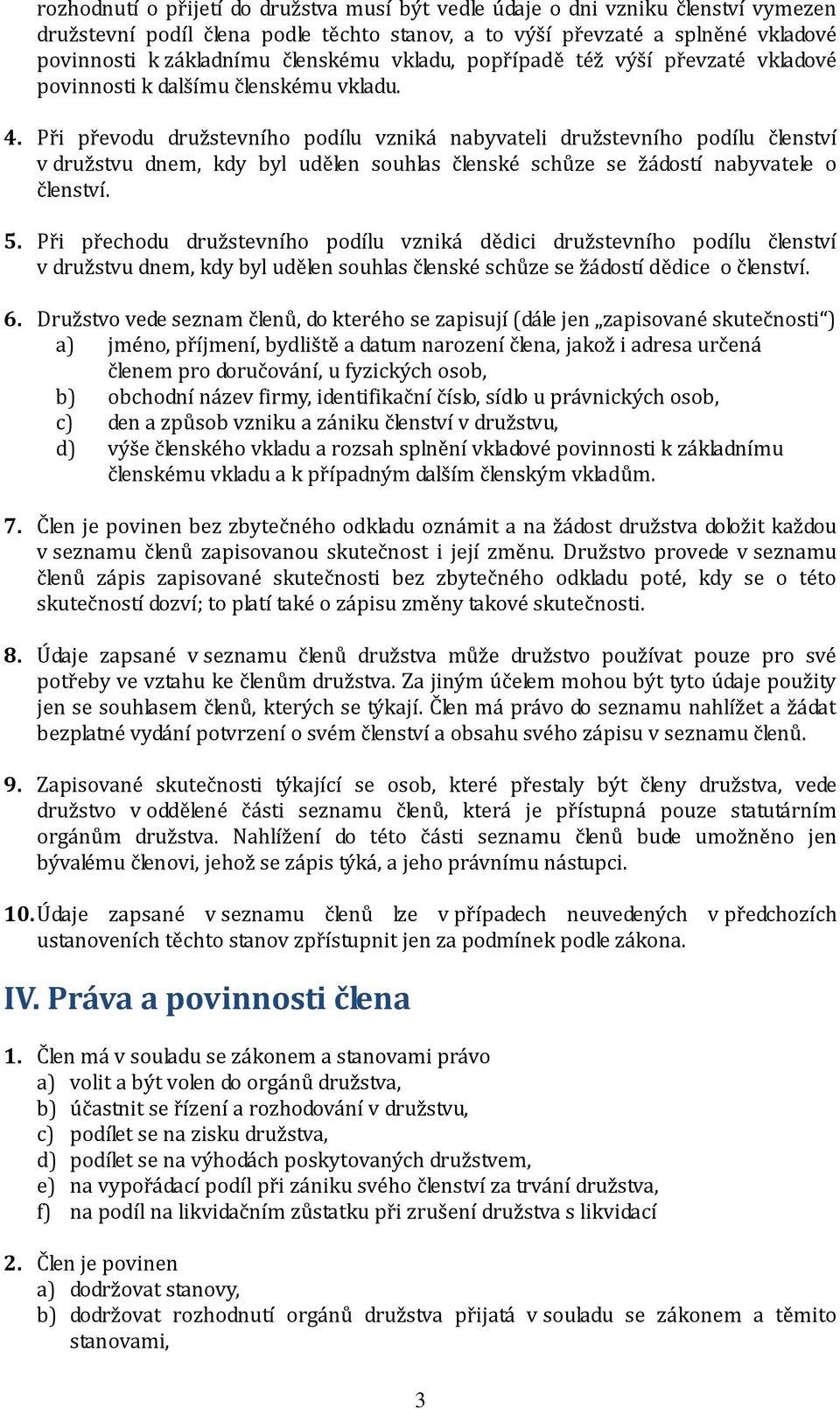 Při převodu družstevního podílu vzniká nabyvateli družstevního podílu členství v družstvu dnem, kdy byl udělen souhlas členské schůze se žádostí nabyvatele o členství. 5.