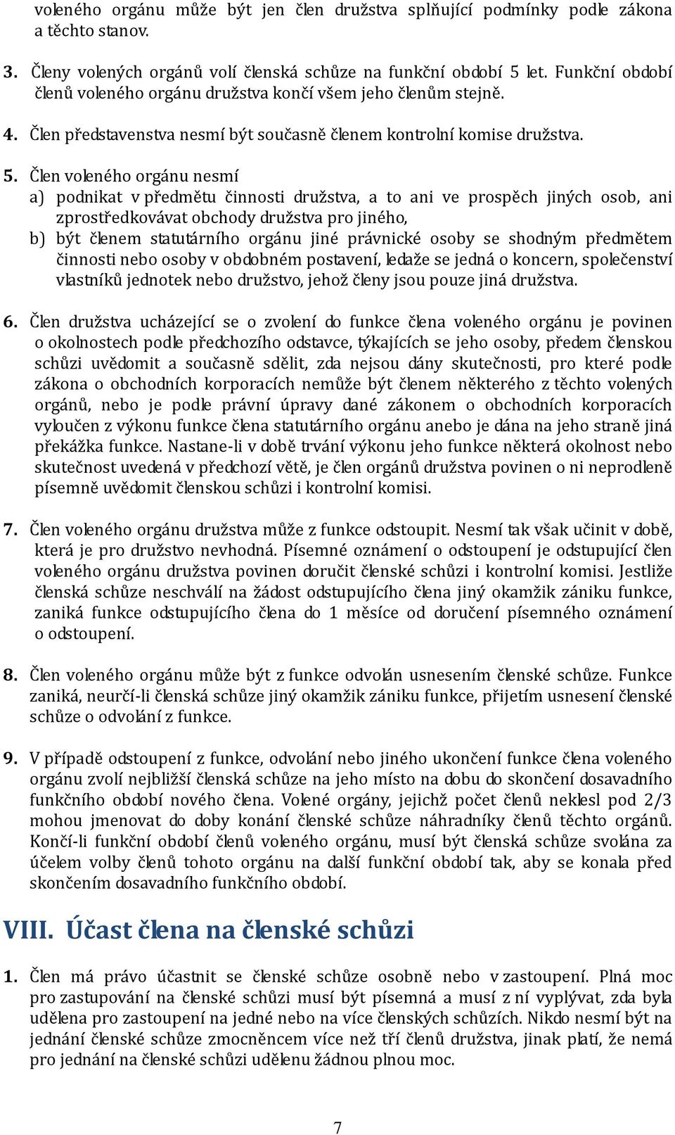 Člen voleného orgánu nesmí a) podnikat v předmětu činnosti družstva, a to ani ve prospěch jiných osob, ani zprostředkovávat obchody družstva pro jiného, b) být členem statutárního orgánu jiné