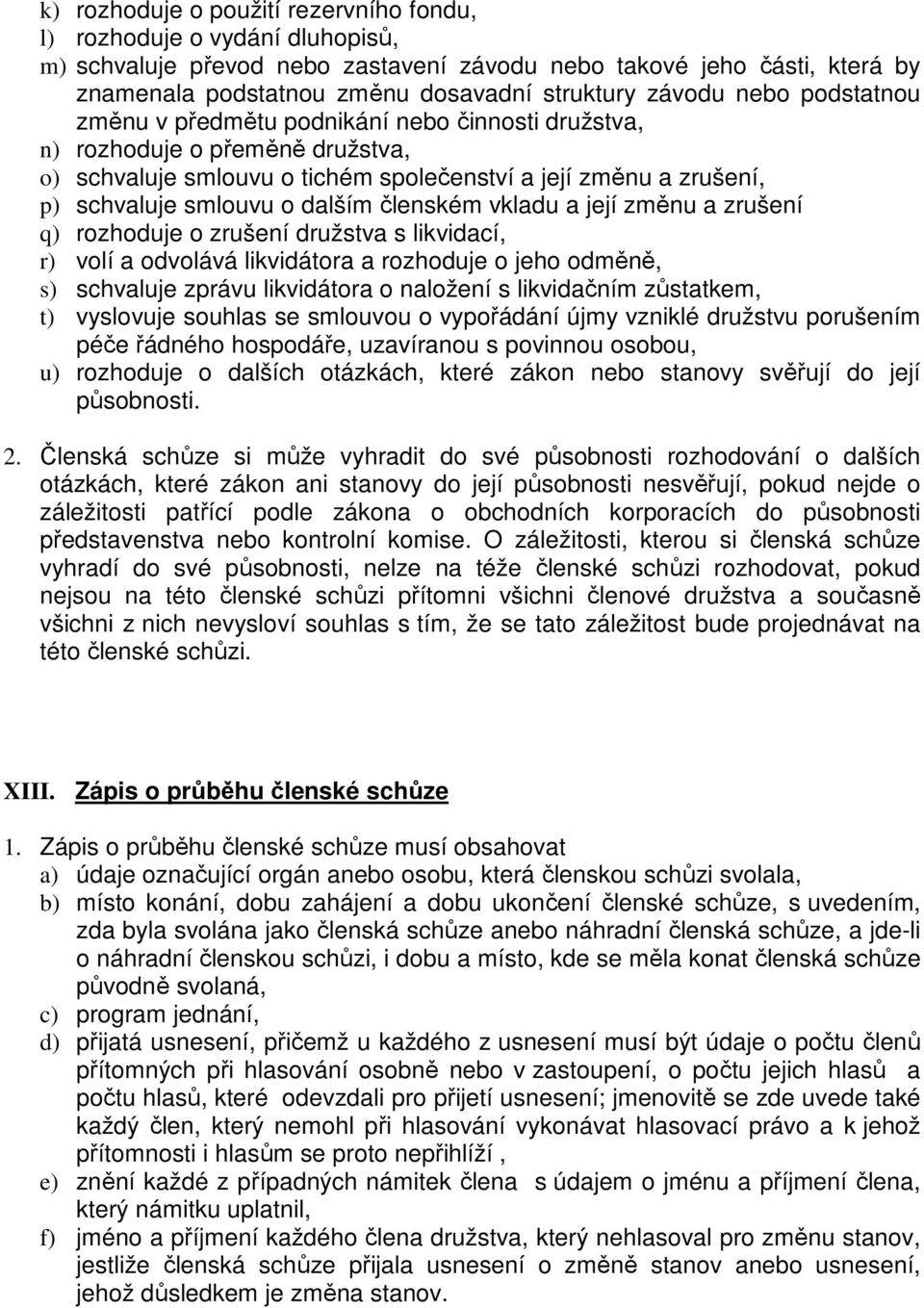 dalším členském vkladu a její změnu a zrušení q) rozhoduje o zrušení družstva s likvidací, r) volí a odvolává likvidátora a rozhoduje o jeho odměně, s) schvaluje zprávu likvidátora o naložení s