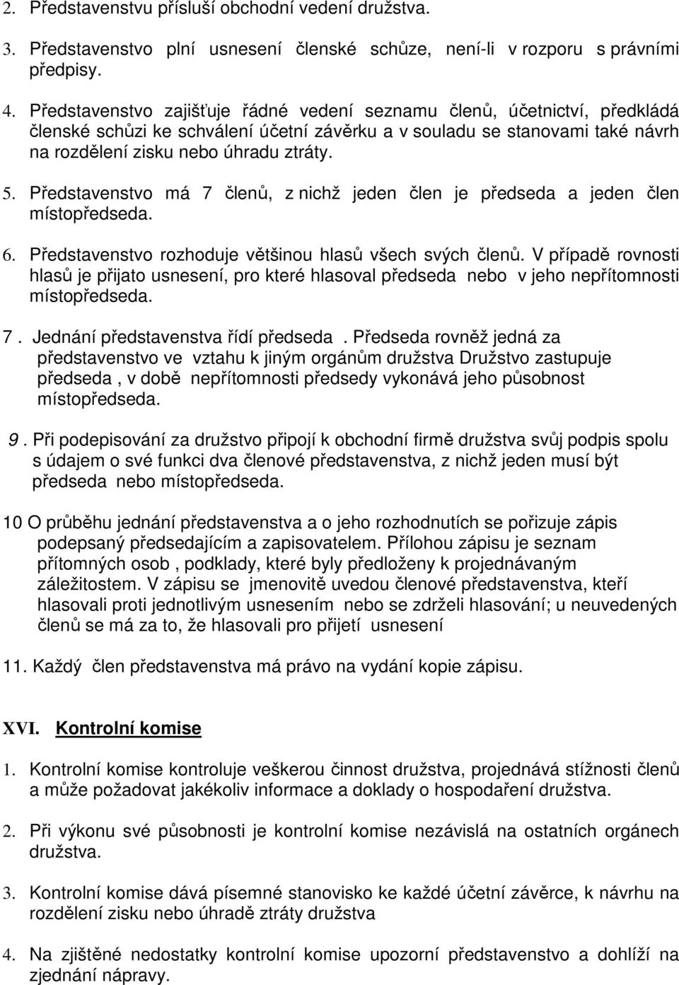 Představenstvo má 7 členů, z nichž jeden člen je předseda a jeden člen místopředseda. 6. Představenstvo rozhoduje většinou hlasů všech svých členů.