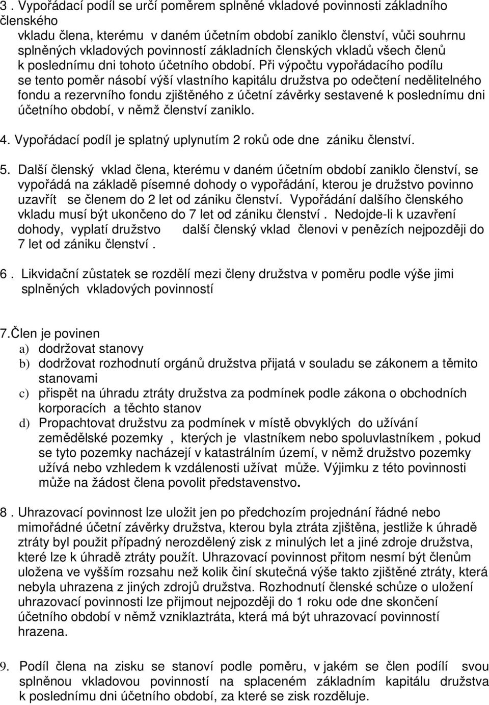 Při výpočtu vypořádacího podílu se tento poměr násobí výší vlastního kapitálu družstva po odečtení nedělitelného fondu a rezervního fondu zjištěného z účetní závěrky sestavené k poslednímu dni