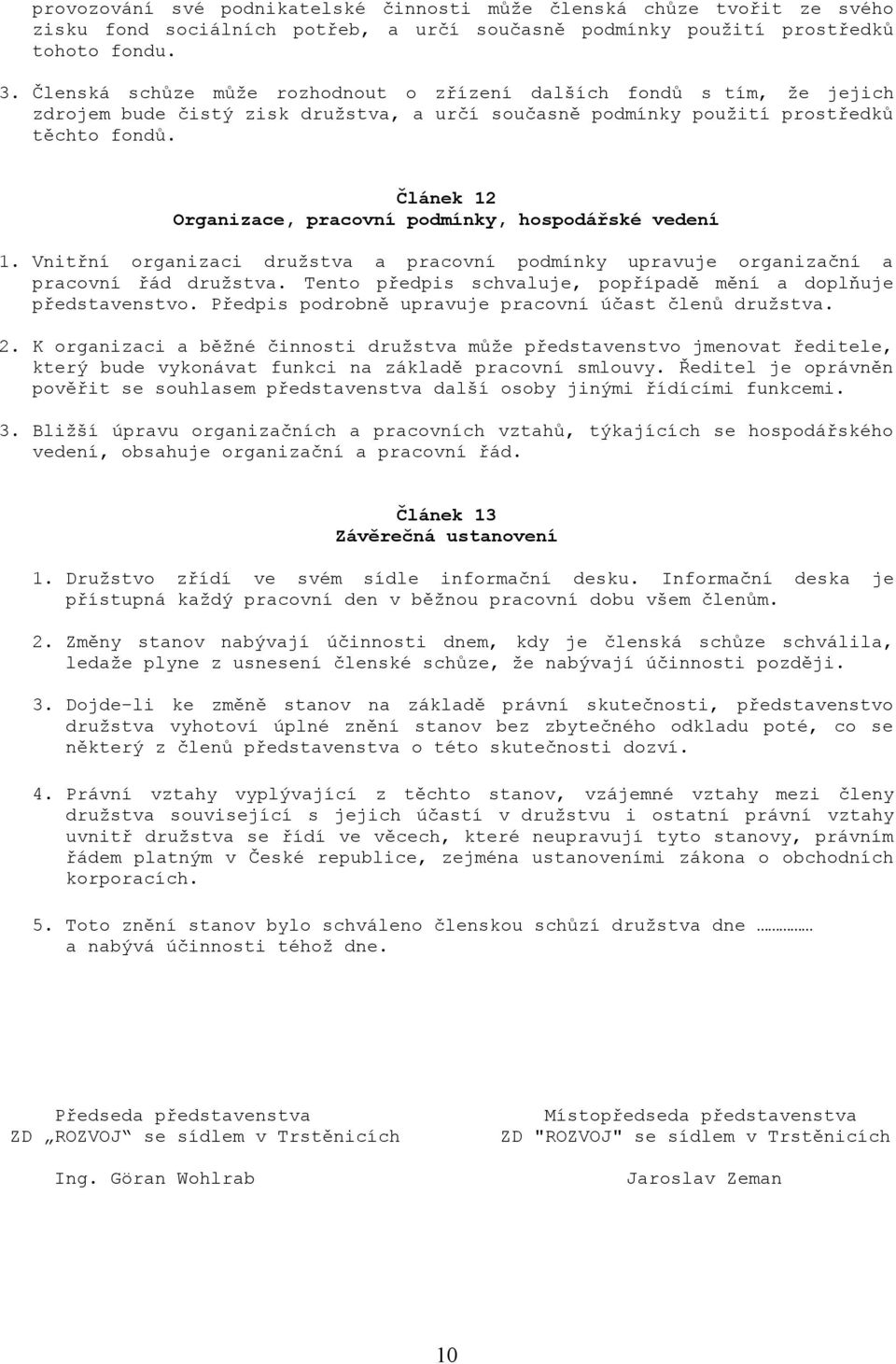 Článek 12 Organizace, pracovní podmínky, hospodářské vedení 1. Vnitřní organizaci družstva a pracovní podmínky upravuje organizační a pracovní řád družstva.