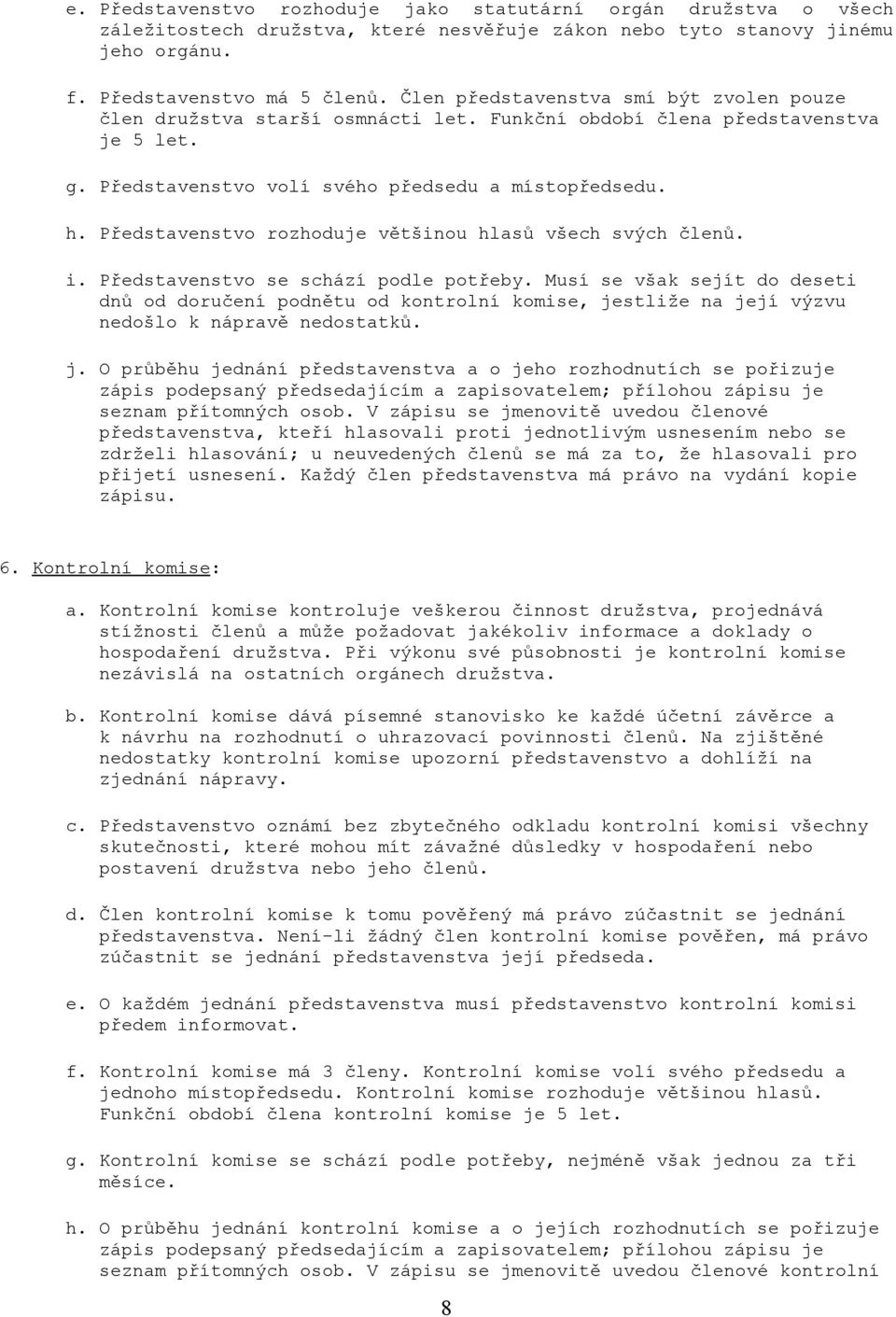 Představenstvo rozhoduje většinou hlasů všech svých členů. i. Představenstvo se schází podle potřeby.