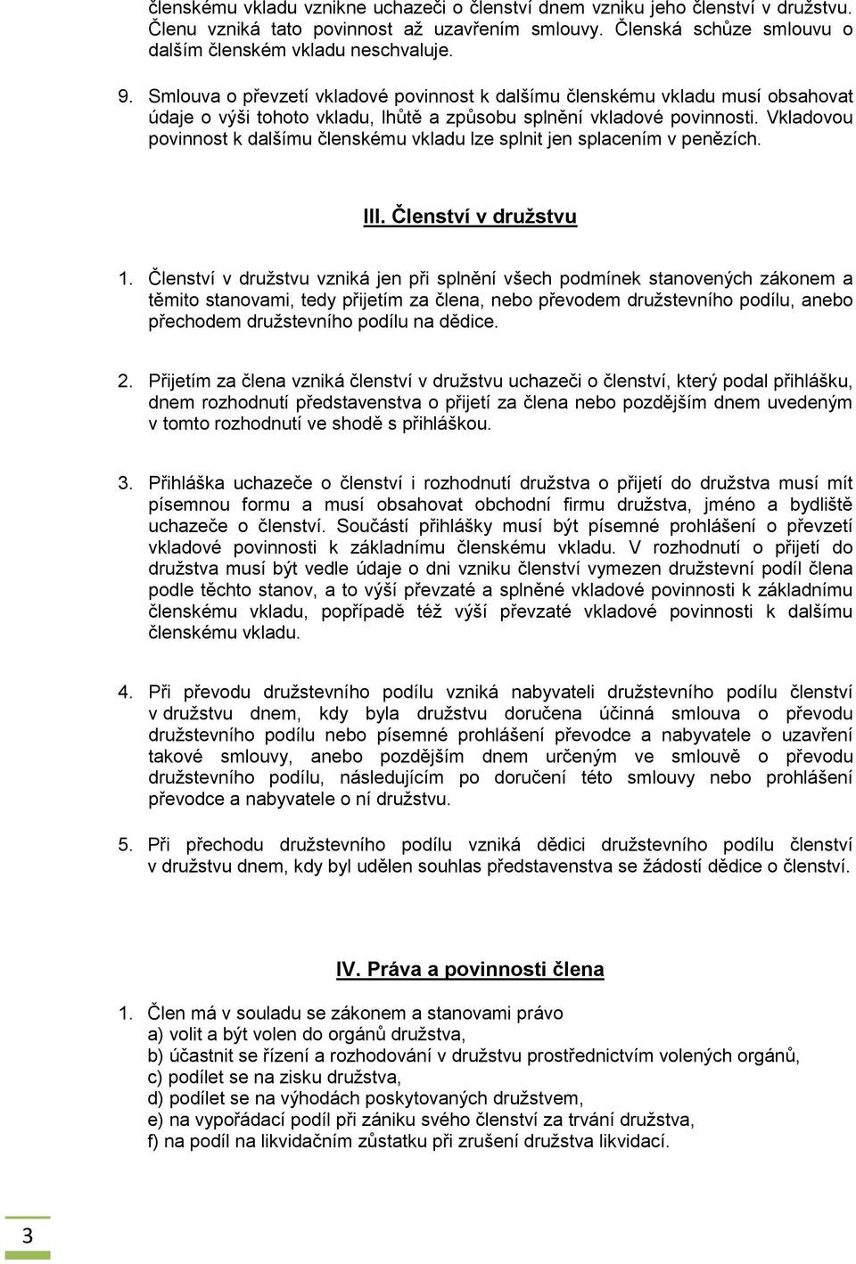 Vkladovou povinnost k dalšímu členskému vkladu lze splnit jen splacením v penězích. III. Členství v družstvu 1.