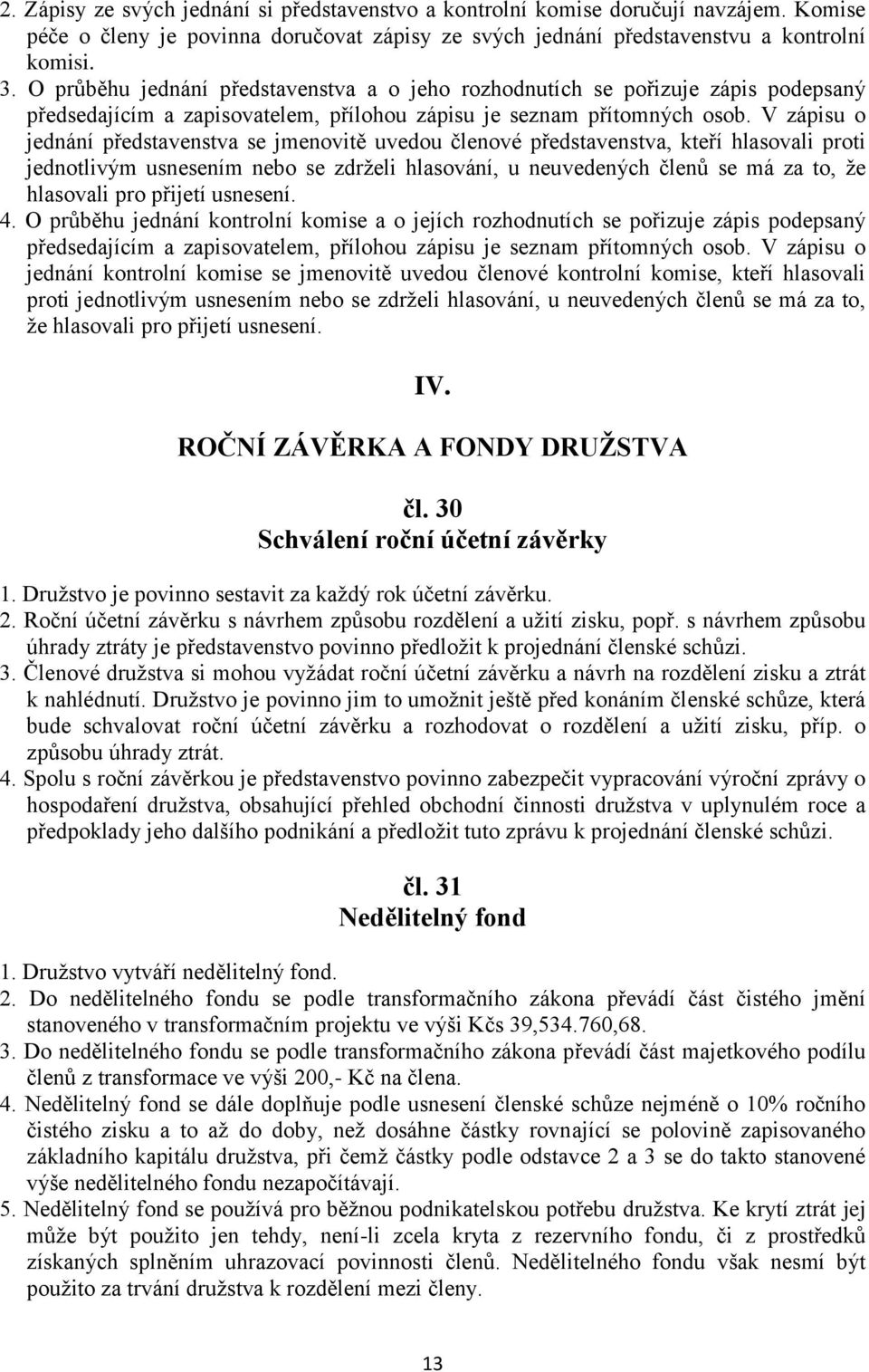 V zápisu o jednání představenstva se jmenovitě uvedou členové představenstva, kteří hlasovali proti jednotlivým usnesením nebo se zdrželi hlasování, u neuvedených členů se má za to, že hlasovali pro