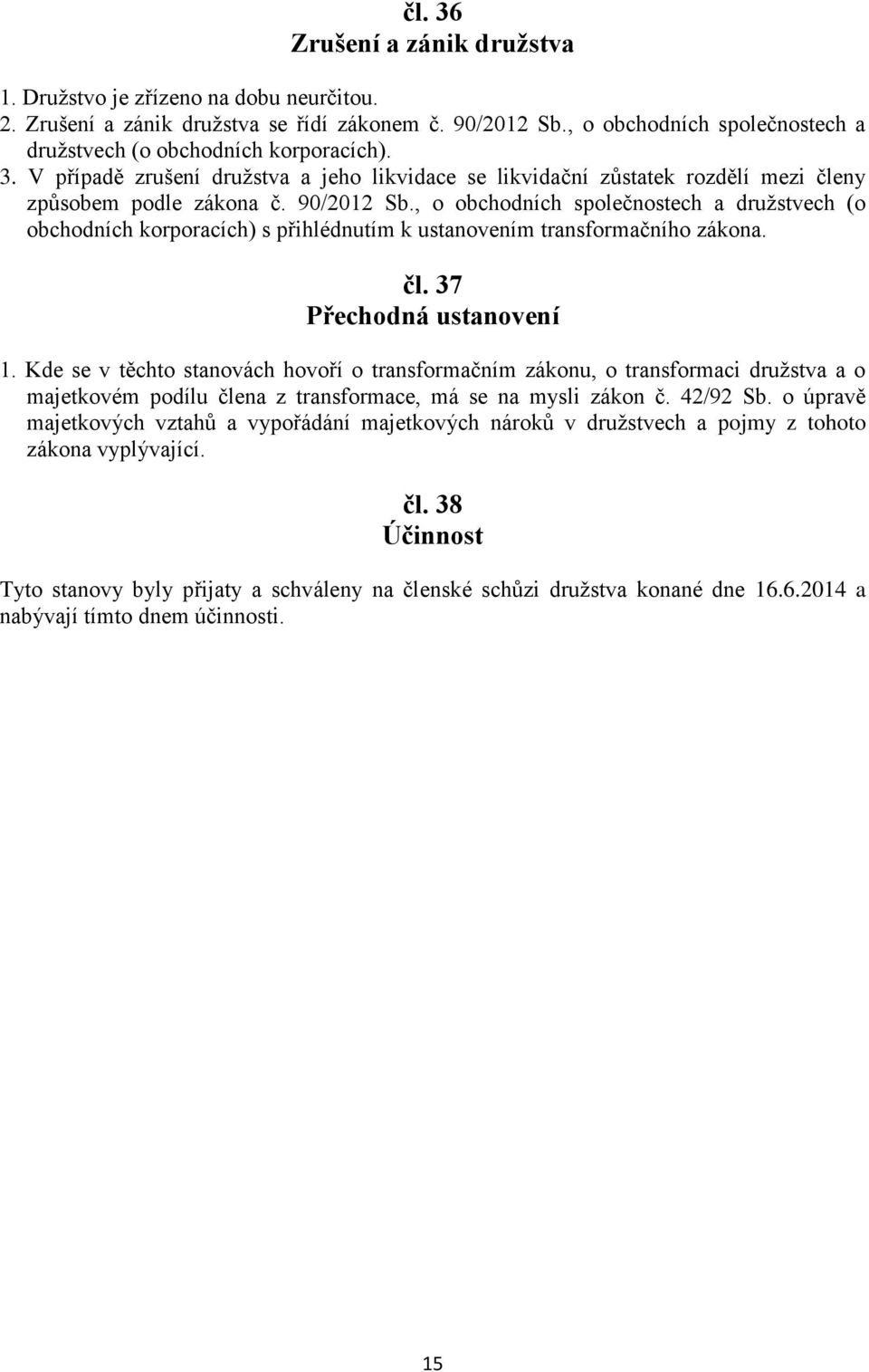 , o obchodních společnostech a družstvech (o obchodních korporacích) s přihlédnutím k ustanovením transformačního zákona. čl. 37 Přechodná ustanovení 1.