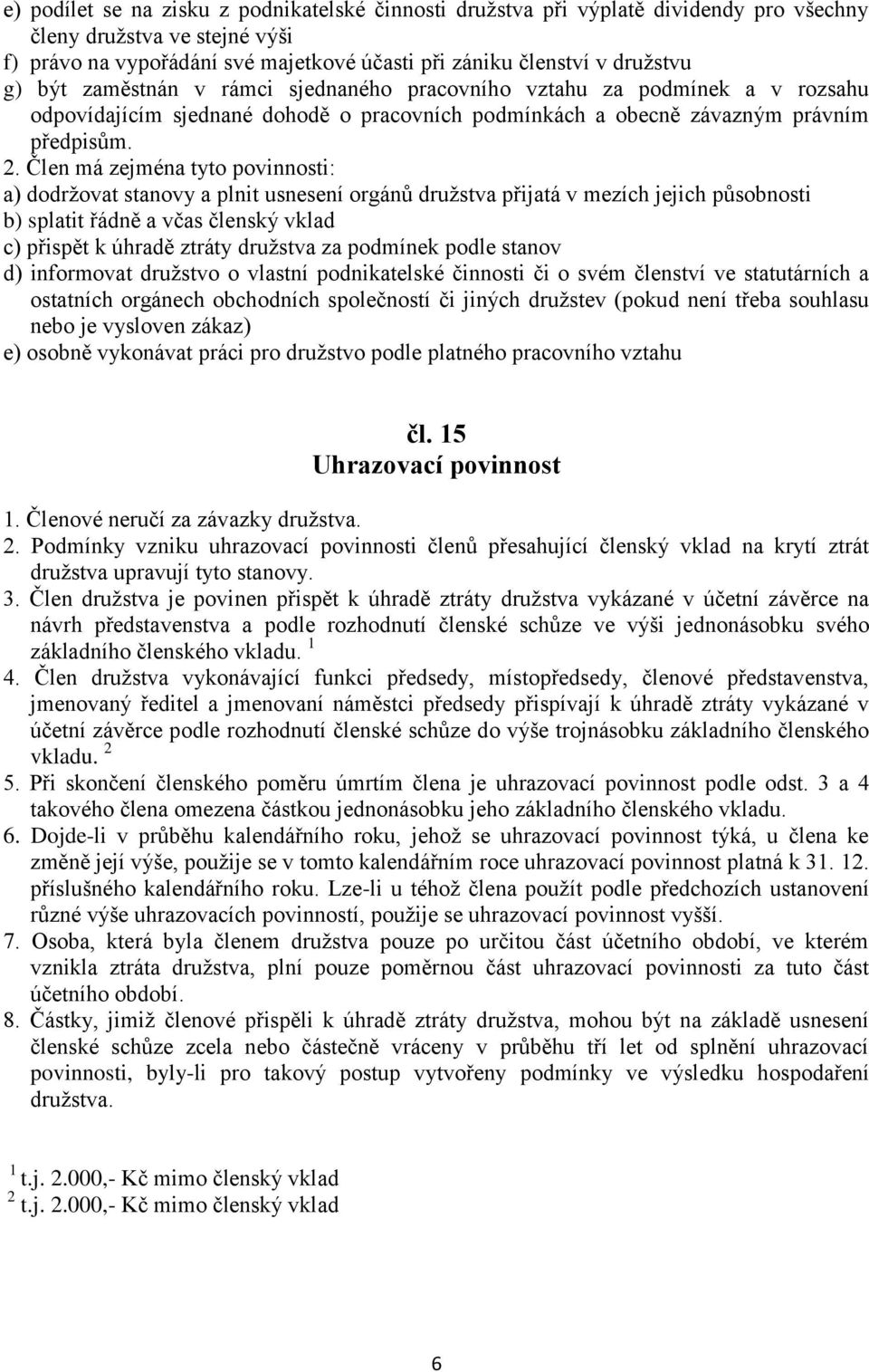 Člen má zejména tyto povinnosti: a) dodržovat stanovy a plnit usnesení orgánů družstva přijatá v mezích jejich působnosti b) splatit řádně a včas členský vklad c) přispět k úhradě ztráty družstva za