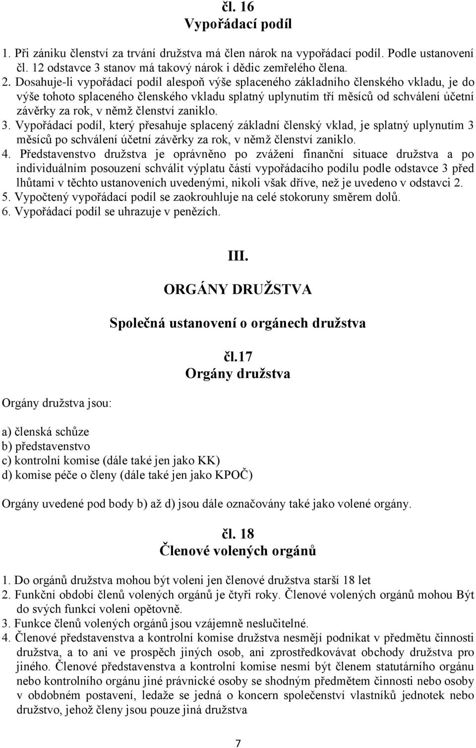 členství zaniklo. 3. Vypořádací podíl, který přesahuje splacený základní členský vklad, je splatný uplynutím 3 měsíců po schválení účetní závěrky za rok, v němž členství zaniklo. 4.