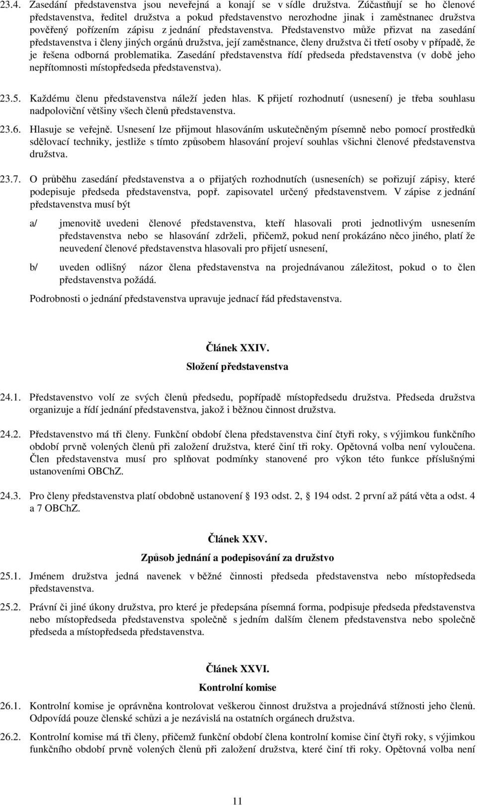 Představenstvo může přizvat na zasedání představenstva i členy jiných orgánů družstva, její zaměstnance, členy družstva či třetí osoby v případě, že je řešena odborná problematika.