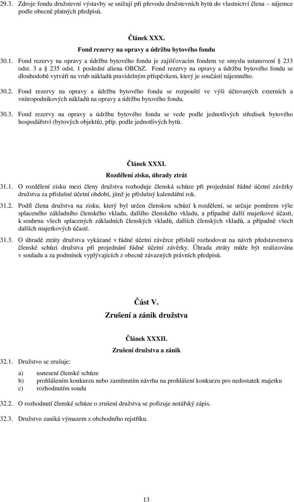 Fond rezervy na opravy a údržbu bytového fondu se dlouhodobě vytváří na vrub nákladů pravidelným příspěvkem, který je součástí nájemného. 30.2.