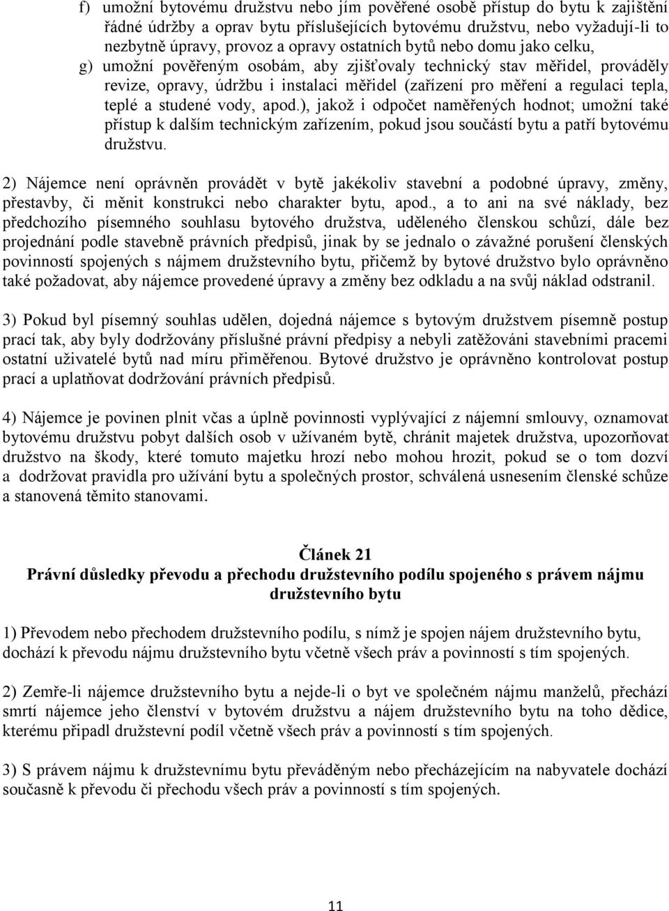 teplé a studené vody, apod.), jakož i odpočet naměřených hodnot; umožní také přístup k dalším technickým zařízením, pokud jsou součástí bytu a patří bytovému družstvu.