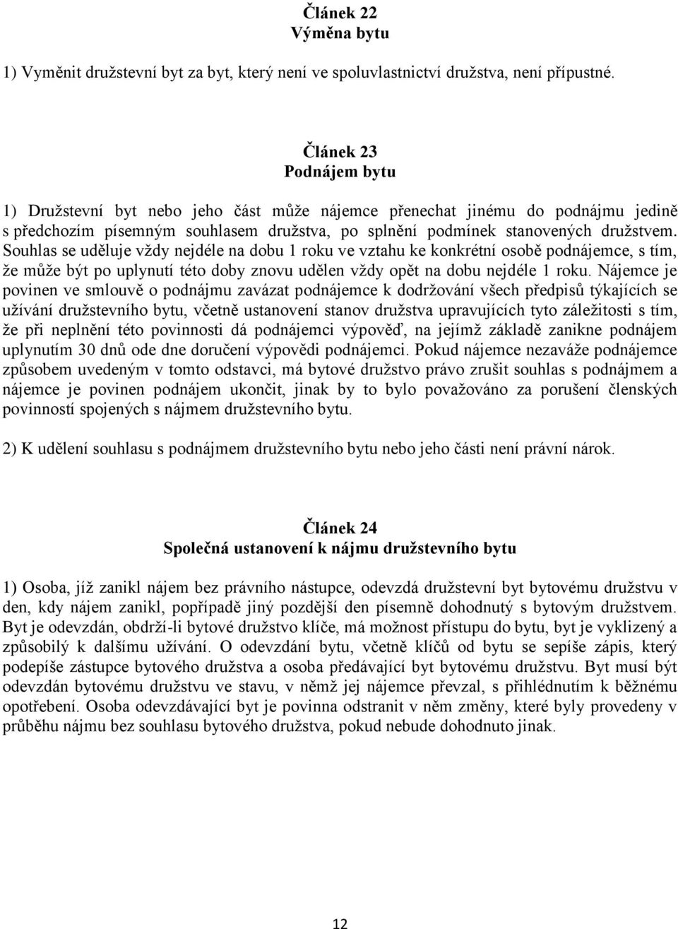 Souhlas se uděluje vždy nejdéle na dobu 1 roku ve vztahu ke konkrétní osobě podnájemce, s tím, že může být po uplynutí této doby znovu udělen vždy opět na dobu nejdéle 1 roku.