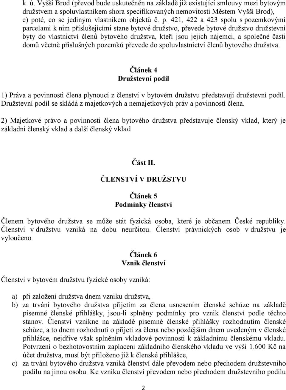 421, 422 a 423 spolu s pozemkovými parcelami k nim příslušejícími stane bytové družstvo, převede bytové družstvo družstevní byty do vlastnictví členů bytového družstva, kteří jsou jejich nájemci, a